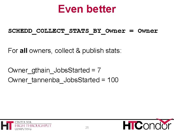 Even better SCHEDD_COLLECT_STATS_BY_Owner = Owner For all owners, collect & publish stats: Owner_gthain_Jobs. Started