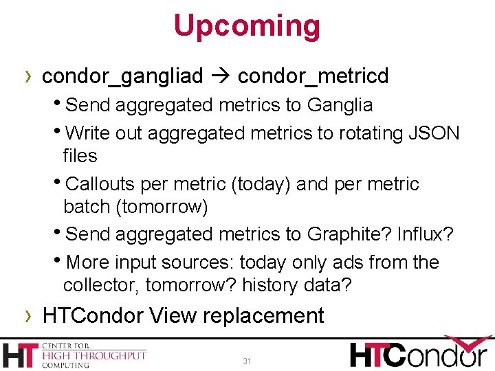 Upcoming › condor_gangliad condor_metricd h. Send aggregated metrics to Ganglia h. Write out aggregated