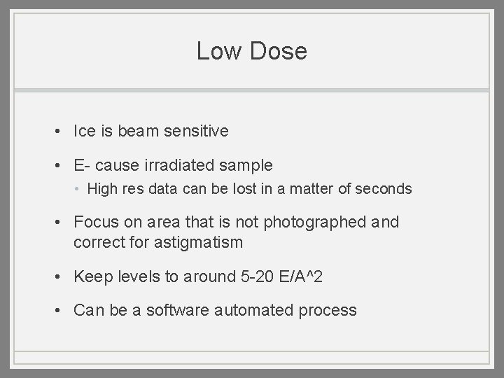 Low Dose • Ice is beam sensitive • E- cause irradiated sample • High