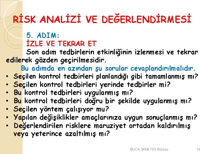 RİSK ANALİZİ VE DEĞERLENDİRMESİ 5. ADIM: İZLE VE TEKRAR ET Son adım tedbirlerin etkinliğinin