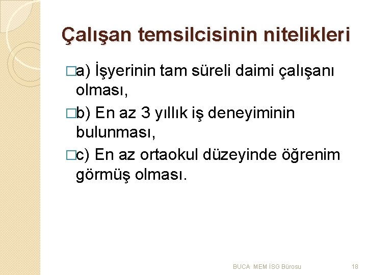 Çalışan temsilcisinin nitelikleri �a) İşyerinin tam süreli daimi çalışanı olması, �b) En az 3