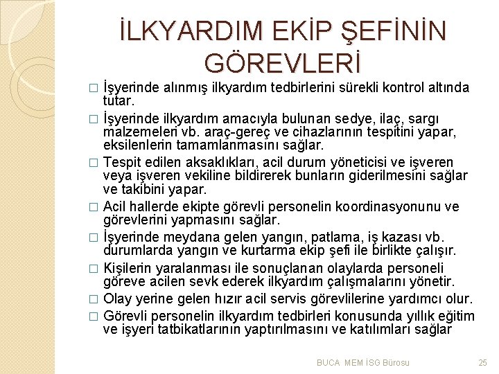 İLKYARDIM EKİP ŞEFİNİN GÖREVLERİ İşyerinde alınmış ilkyardım tedbirlerini sürekli kontrol altında tutar. � İşyerinde