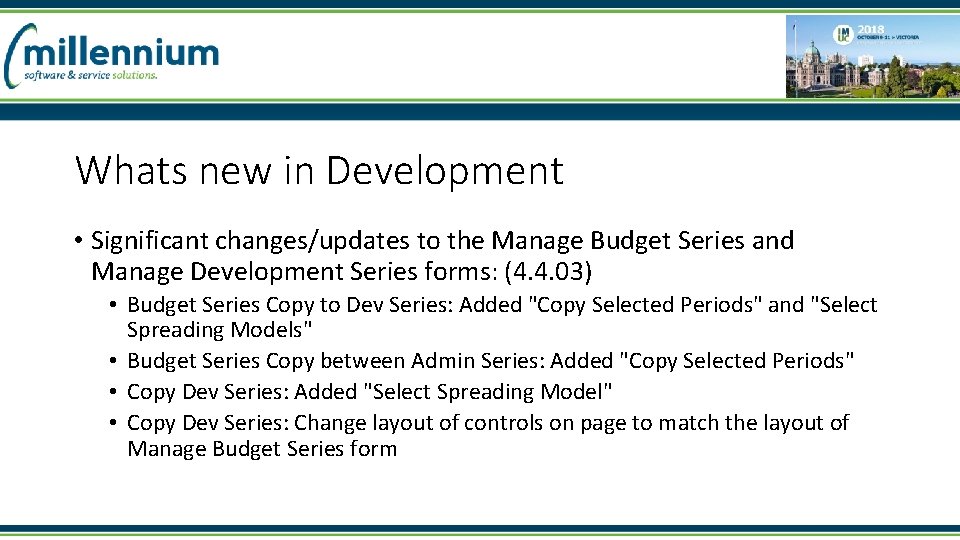 Whats new in Development • Significant changes/updates to the Manage Budget Series and Manage