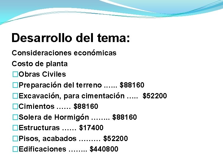 Desarrollo del tema: Consideraciones económicas Costo de planta �Obras Civiles �Preparación del terreno. ….