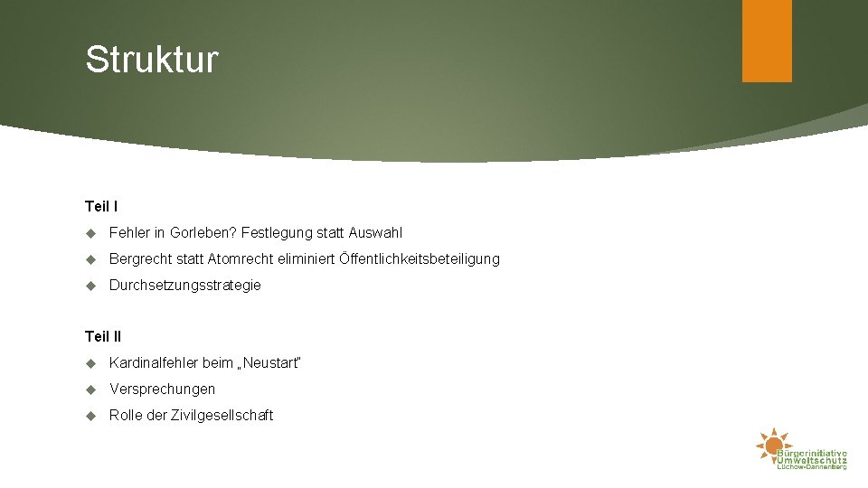 Struktur Teil I Fehler in Gorleben? Festlegung statt Auswahl Bergrecht statt Atomrecht eliminiert Öffentlichkeitsbeteiligung