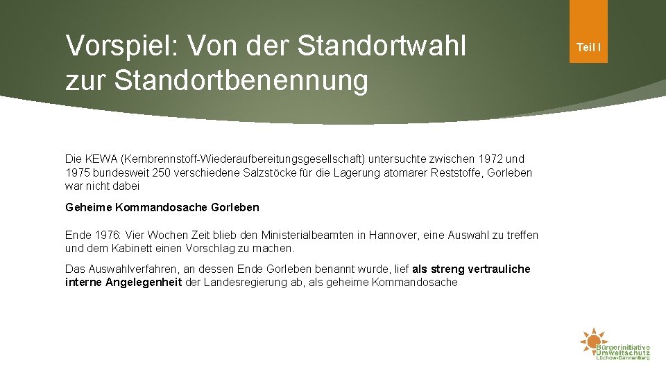 Vorspiel: Von der Standortwahl zur Standortbenennung Die KEWA (Kernbrennstoff-Wiederaufbereitungsgesellschaft) untersuchte zwischen 1972 und 1975