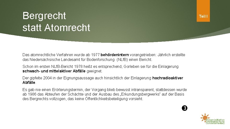 Bergrecht statt Atomrecht Teil I Das atomrechtliche Verfahren wurde ab 1977 behördenintern vorangetrieben: Jährlich