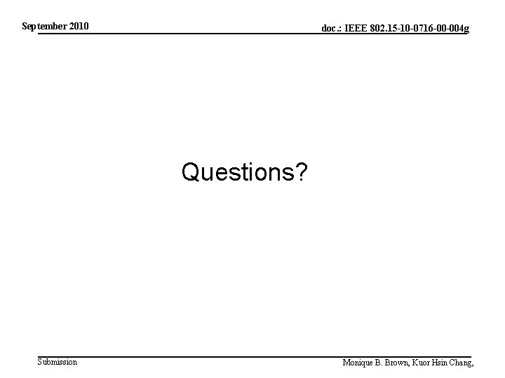 September 2010 doc. : IEEE 802. 15 -10 -0716 -00 -004 g Questions? Submission