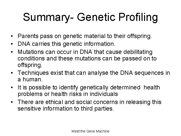 Summary- Genetic Profiling • Parents pass on genetic material to their offspring. • DNA