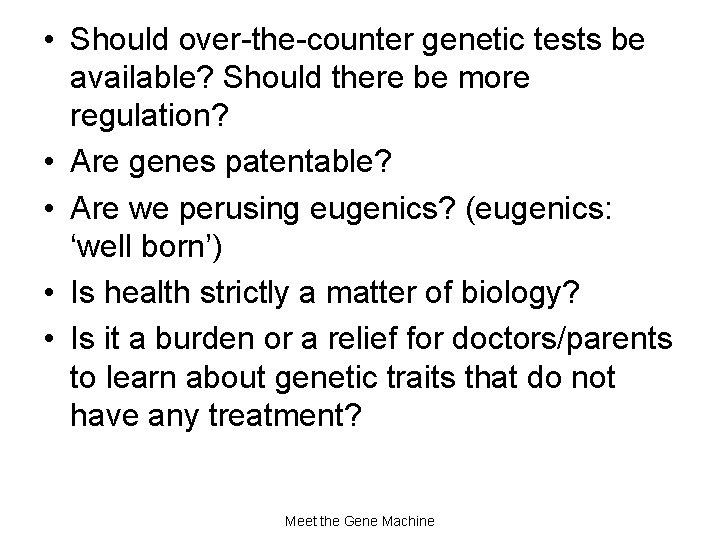  • Should over-the-counter genetic tests be available? Should there be more regulation? •