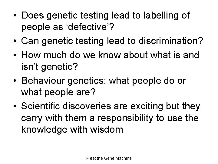  • Does genetic testing lead to labelling of people as ‘defective’? • Can