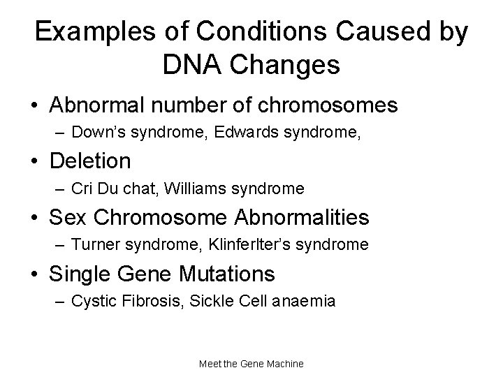 Examples of Conditions Caused by DNA Changes • Abnormal number of chromosomes – Down’s