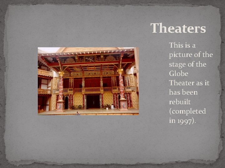 Theaters This is a picture of the stage of the Globe Theater as it