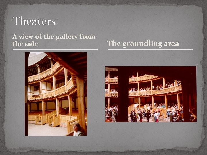 Theaters A view of the gallery from the side The groundling area 