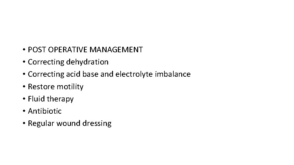  • POST OPERATIVE MANAGEMENT • Correcting dehydration • Correcting acid base and electrolyte