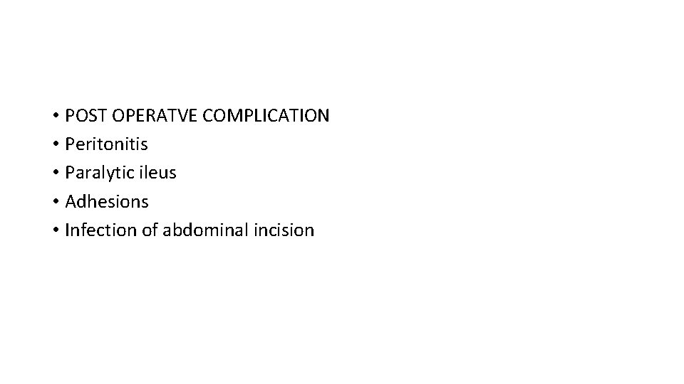  • POST OPERATVE COMPLICATION • Peritonitis • Paralytic ileus • Adhesions • Infection