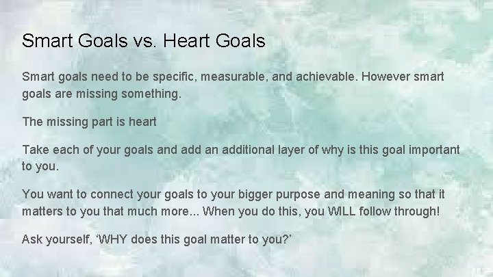 Smart Goals vs. Heart Goals Smart goals need to be specific, measurable, and achievable.