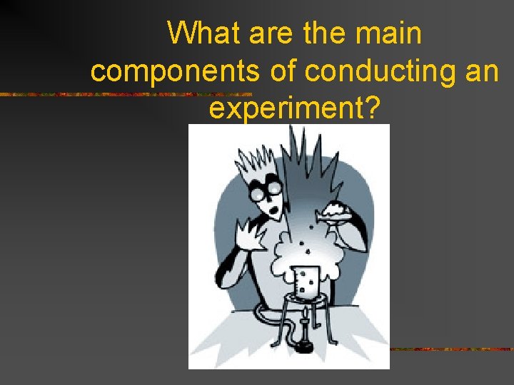 What are the main components of conducting an experiment? 