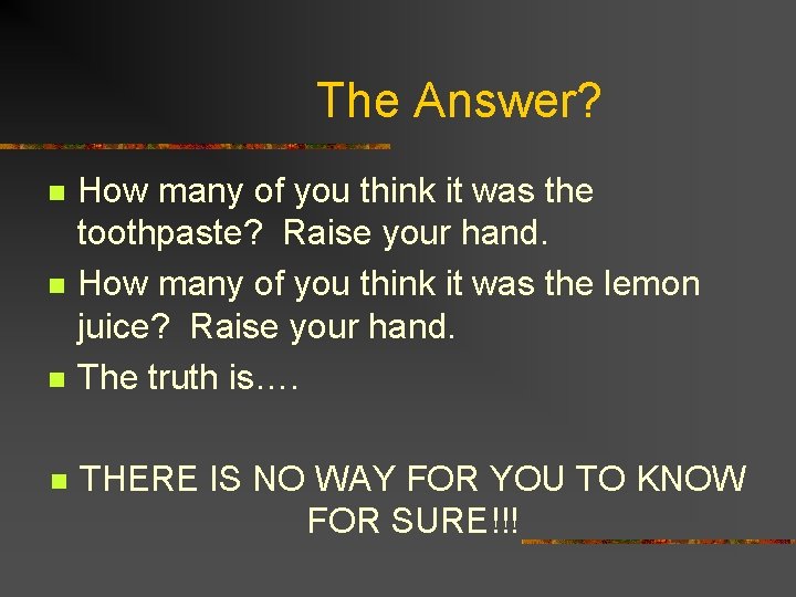 The Answer? n n How many of you think it was the toothpaste? Raise
