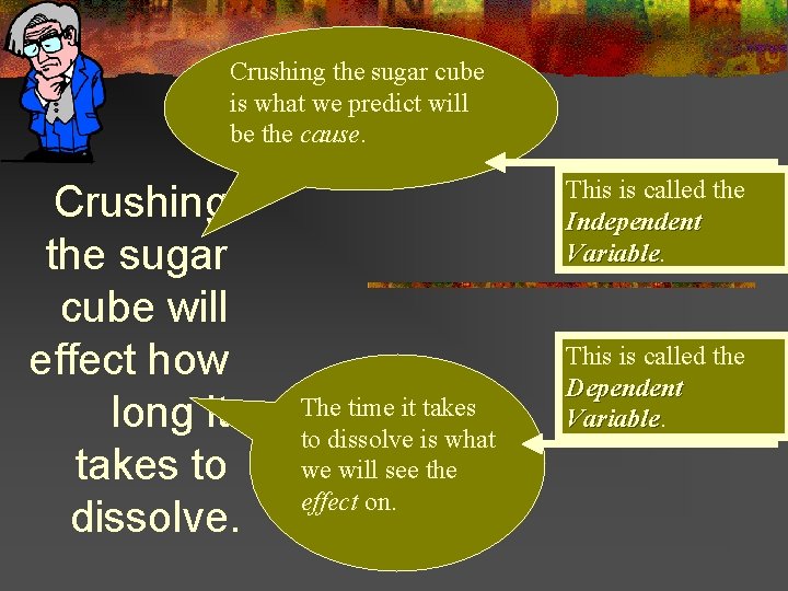 Crushing the sugar cube is what we predict will be the cause. Crushing the