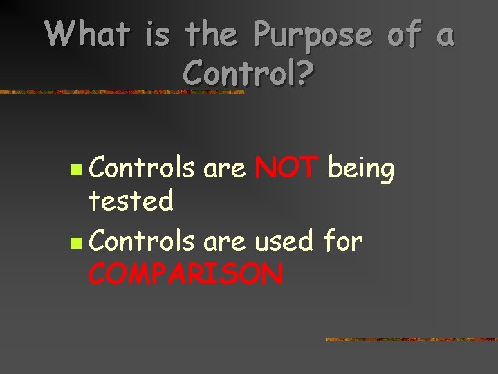 What is the Purpose of a Control? n Controls are NOT being tested n