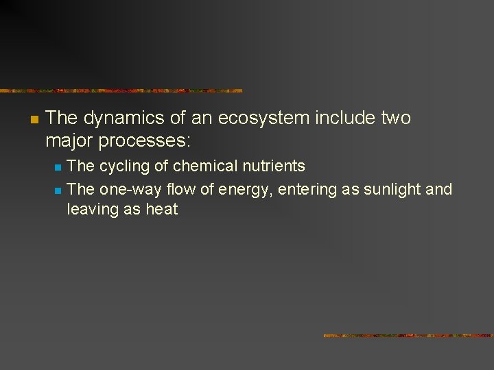 n The dynamics of an ecosystem include two major processes: The cycling of chemical