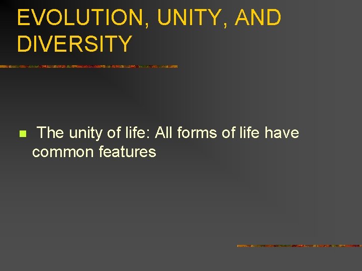 EVOLUTION, UNITY, AND DIVERSITY n The unity of life: All forms of life have