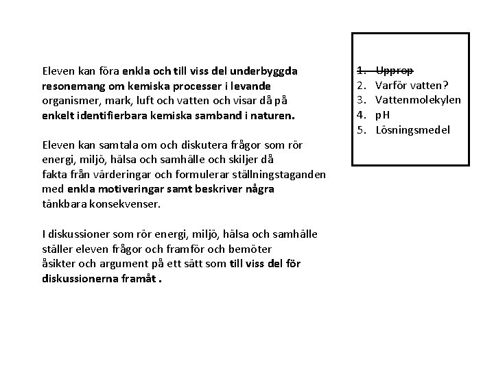 Eleven kan föra enkla och till viss del underbyggda resonemang om kemiska processer i