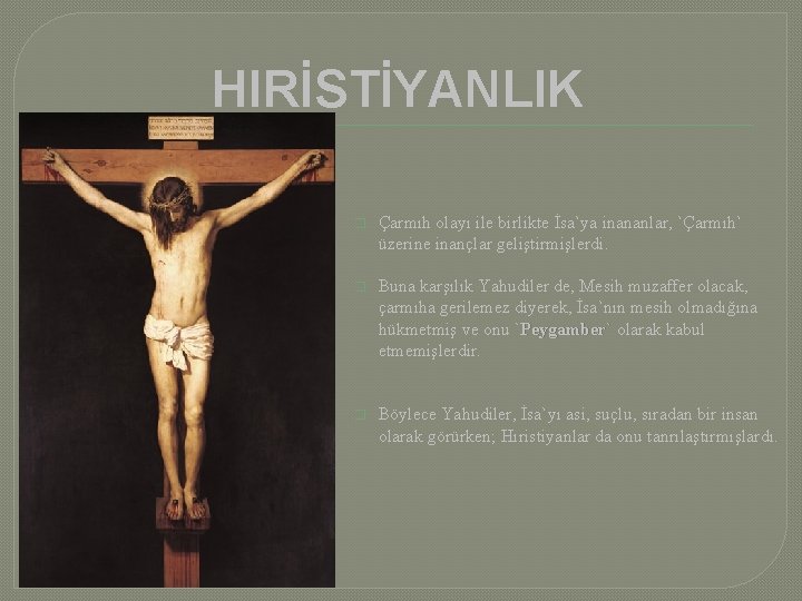 HIRİSTİYANLIK � Çarmıh olayı ile birlikte İsa`ya inananlar, `Çarmıh` üzerine inançlar geliştirmişlerdi. � Buna