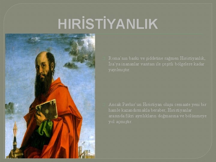 HIRİSTİYANLIK � Roma`nın baskı ve şiddetine rağmen Hıristiyanlık, İsa`ya inananlar vasıtası ile çeşitli bölgelere