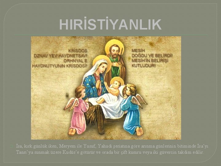 HIRİSTİYANLIK � İsa, kırk günlük iken, Meryem ile Yusuf, Yahudi şeriatına göre arınma günlerinin