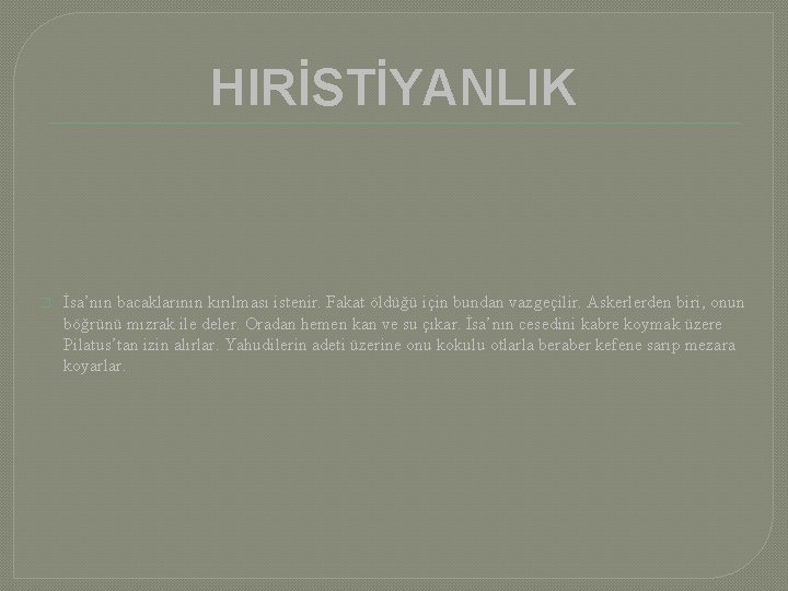 HIRİSTİYANLIK � İsa’nın bacaklarının kırılması istenir. Fakat öldüğü için bundan vazgeçilir. Askerlerden biri, onun