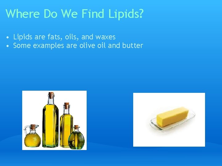 Where Do We Find Lipids? • Lipids are fats, oils, and waxes • Some