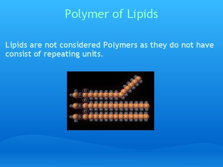 Polymer of Lipids are not considered Polymers as they do not have consist of