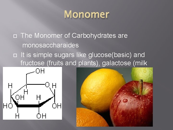 Monomer The Monomer of Carbohydrates are monosaccharaides It is simple sugars like glucose(basic) and
