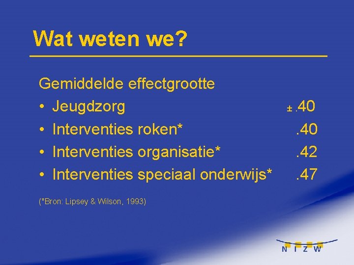 Wat weten we? Gemiddelde effectgrootte • Jeugdzorg • Interventies roken* • Interventies organisatie* •