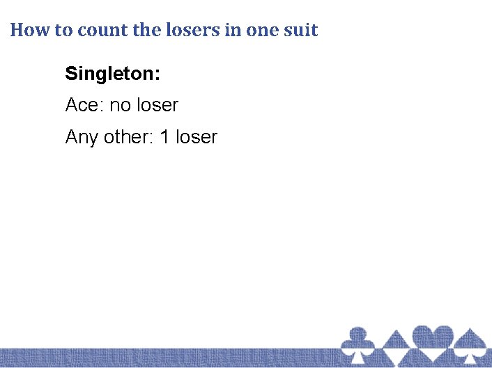 How to count the losers in one suit Singleton: Ace: no loser Any other: