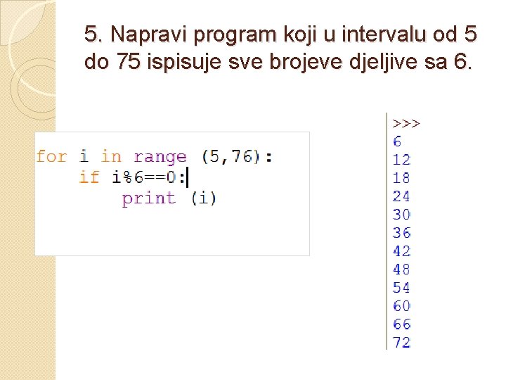 5. Napravi program koji u intervalu od 5 do 75 ispisuje sve brojeve djeljive 5. Napravi program koji u intervalu od 5 do 75 ispisuje sve brojeve djeljive