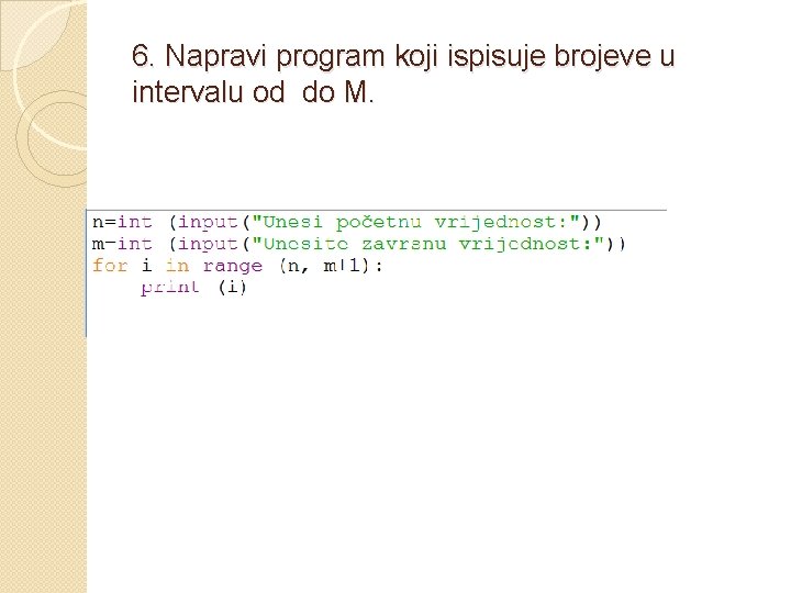 6. Napravi program koji ispisuje brojeve u intervalu od do M. 6. Napravi program koji ispisuje brojeve u intervalu od do M.