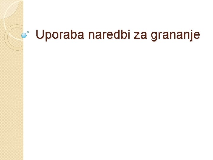 Uporaba naredbi za grananje Uporaba naredbi za grananje