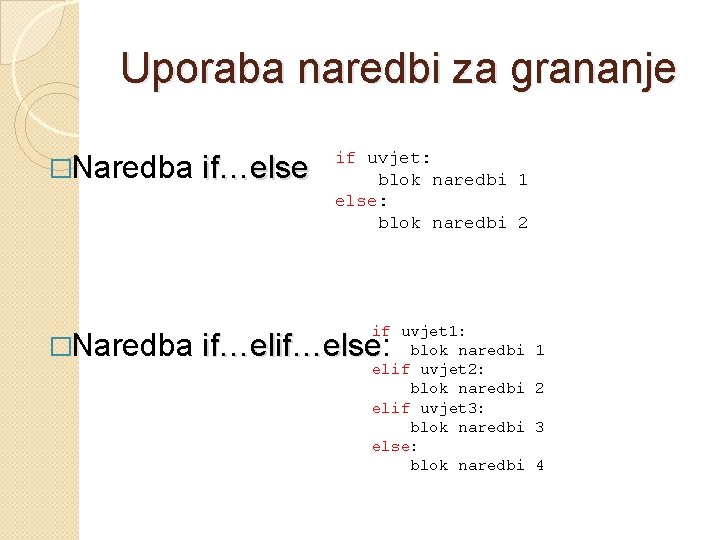 Uporaba naredbi za grananje �Naredba if…else if uvjet: blok naredbi 1 else: blok naredbi Uporaba naredbi za grananje �Naredba if…else if uvjet: blok naredbi 1 else: blok naredbi