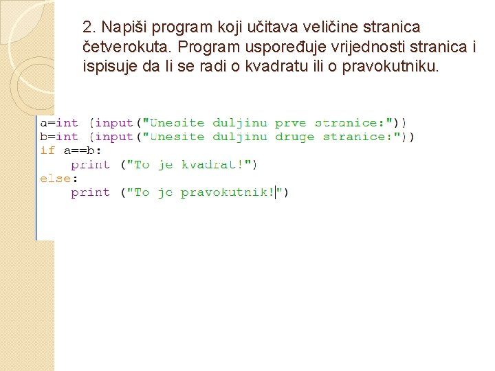 2. Napiši program koji učitava veličine stranica četverokuta. Program uspoređuje vrijednosti stranica i ispisuje 2. Napiši program koji učitava veličine stranica četverokuta. Program uspoređuje vrijednosti stranica i ispisuje