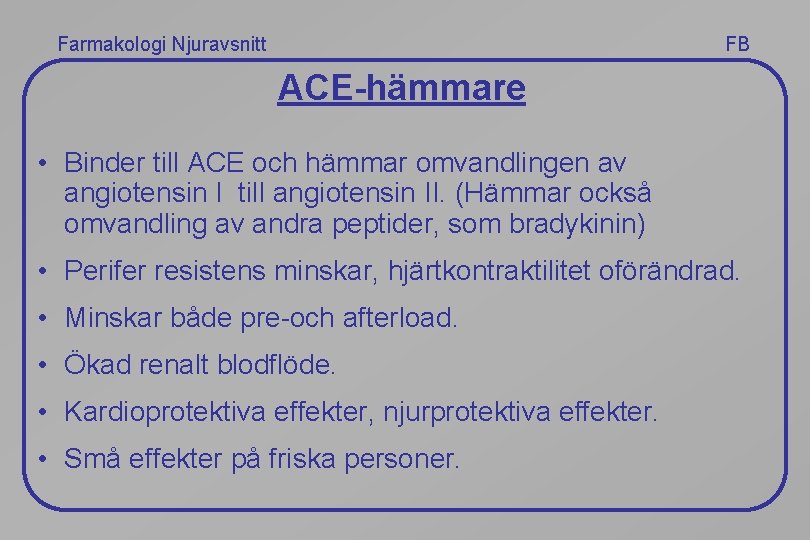 Farmakologi Njuravsnitt FB ACE-hämmare • Binder till ACE och hämmar omvandlingen av angiotensin I