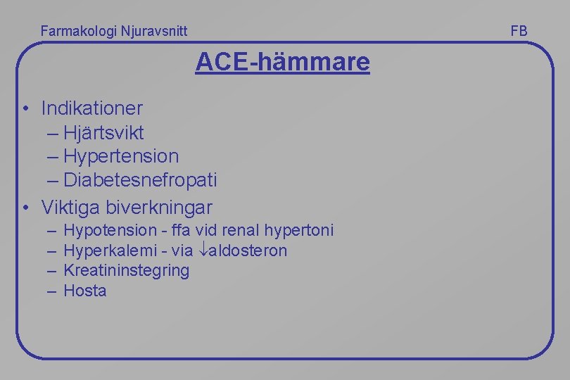 Farmakologi Njuravsnitt FB ACE-hämmare • Indikationer – Hjärtsvikt – Hypertension – Diabetesnefropati • Viktiga