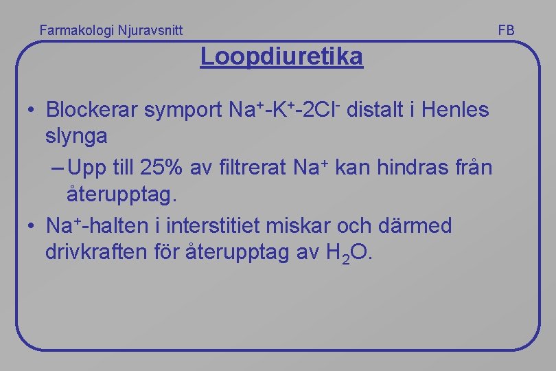 Farmakologi Njuravsnitt FB Loopdiuretika • Blockerar symport Na+-K+-2 Cl- distalt i Henles slynga –