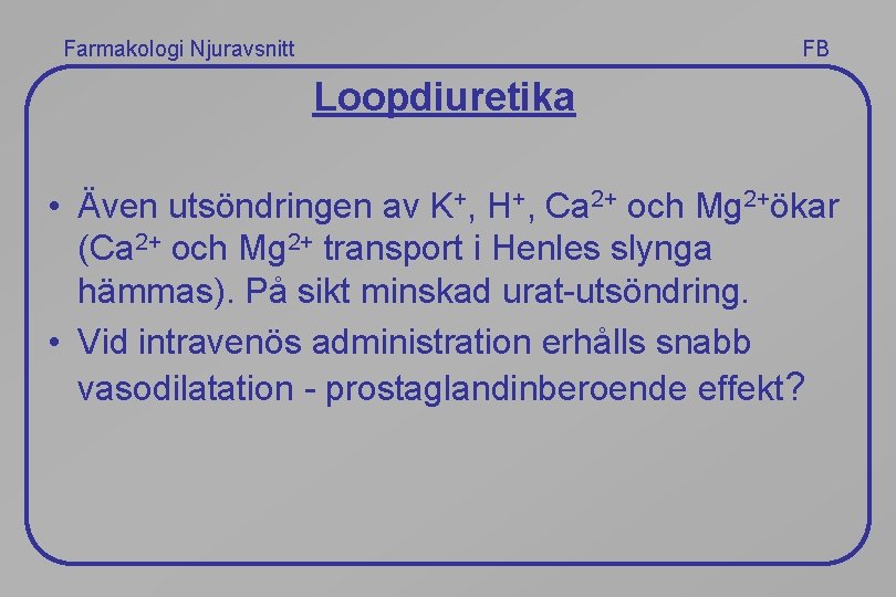 Farmakologi Njuravsnitt FB Loopdiuretika • Även utsöndringen av K+, H+, Ca 2+ och Mg