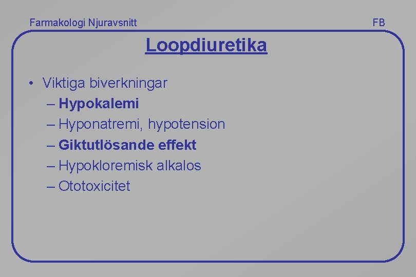 Farmakologi Njuravsnitt FB Loopdiuretika • Viktiga biverkningar – Hypokalemi – Hyponatremi, hypotension – Giktutlösande