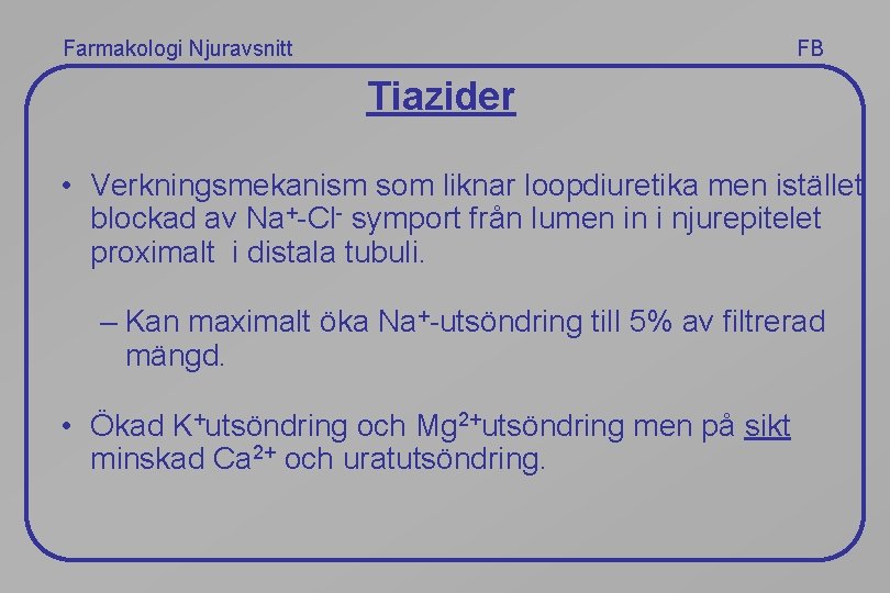 Farmakologi Njuravsnitt FB Tiazider • Verkningsmekanism som liknar loopdiuretika men istället blockad av Na+-Cl-