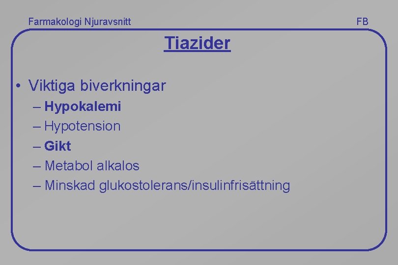 Farmakologi Njuravsnitt FB Tiazider • Viktiga biverkningar – Hypokalemi – Hypotension – Gikt –