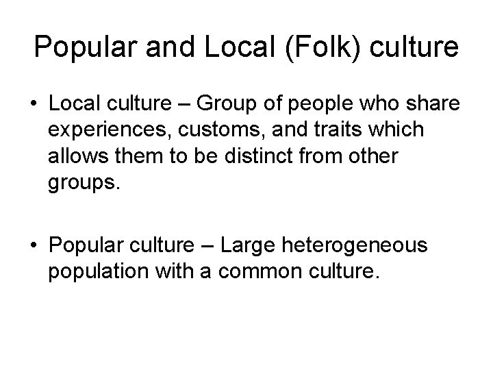 Popular and Local (Folk) culture • Local culture – Group of people who share